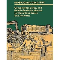 Occupational Safety and Health Guidance Manual for Hazardous Waste Site Activities Occupational Safety and Health Guidance Manual for Hazardous Waste Site Activities Paperback
