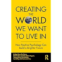 Creating The World We Want To Live In: How Positive Psychology Can Build a Brighter Future Creating The World We Want To Live In: How Positive Psychology Can Build a Brighter Future Paperback Kindle Hardcover