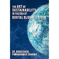 The Art of Sustainability in the Era of Digital Globalization The Art of Sustainability in the Era of Digital Globalization Kindle Paperback