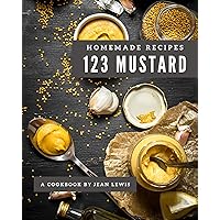 123 Homemade Mustard Recipes: Not Just a Mustard Cookbook! 123 Homemade Mustard Recipes: Not Just a Mustard Cookbook! Kindle Paperback