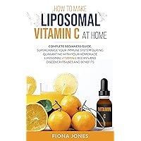 How to Make Liposomal Vitamin C at Home: Complete Beginners Guide. Supercharge your Immune System during Quarantine with your Homemade Liposomal Vitamin C Recipes and Discover Its Uses and Benefits How to Make Liposomal Vitamin C at Home: Complete Beginners Guide. Supercharge your Immune System during Quarantine with your Homemade Liposomal Vitamin C Recipes and Discover Its Uses and Benefits Kindle Paperback
