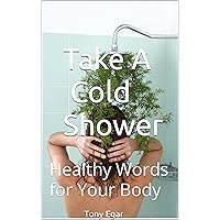 Take A Cold Shower: Healthy Words for Your Body
