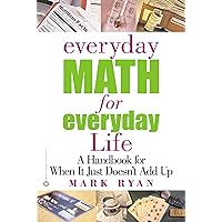 Everyday Math for Everyday Life: A Handbook for When It Just Doesn't Add Up Everyday Math for Everyday Life: A Handbook for When It Just Doesn't Add Up Kindle Paperback