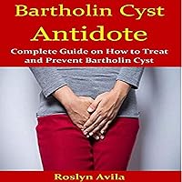 Bartholin Cyst Antidote: Complete Guide on How to Treat and Prevent Bartholin Cyst Bartholin Cyst Antidote: Complete Guide on How to Treat and Prevent Bartholin Cyst Audible Audiobook