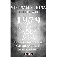 VIETNAM - CHINA BORDER WAR 1979: The Border War and the Gamble of Dang Xiao Bing VIETNAM - CHINA BORDER WAR 1979: The Border War and the Gamble of Dang Xiao Bing Kindle