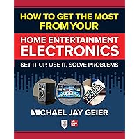 How to Get the Most from Your Home Entertainment Electronics: Set It Up, Use It, Solve Problems How to Get the Most from Your Home Entertainment Electronics: Set It Up, Use It, Solve Problems Paperback Kindle