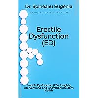 Erectile Dysfunction (ED): Insights, Interventions, and Innovations in Men's Health Erectile Dysfunction (ED): Insights, Interventions, and Innovations in Men's Health Kindle Paperback