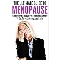 Menopause: The Ultimate Guide To Menopause: Wisdom And Diet Every Women Should Know To Get Through Menopause Easily (Coping with Menopause, Menopause diet, What to do During Menopause, Menopause) Menopause: The Ultimate Guide To Menopause: Wisdom And Diet Every Women Should Know To Get Through Menopause Easily (Coping with Menopause, Menopause diet, What to do During Menopause, Menopause) Kindle Paperback