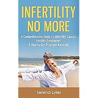 Infertility No More: A Comprehensive Guide to Infertility Causes, Treatments, & How to Get Pregnant Naturally Infertility No More: A Comprehensive Guide to Infertility Causes, Treatments, & How to Get Pregnant Naturally Kindle
