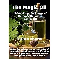 The Magic Oil: Unleashing the Power of Nature’s Remedy - Castor Oil The Magic Oil: Unleashing the Power of Nature’s Remedy - Castor Oil Kindle Paperback Hardcover