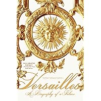 Versailles: A Biography of a Palace Versailles: A Biography of a Palace Paperback Kindle Hardcover