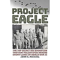 Project Eagle: The Top-Secret OSS Operation That Sent Polish Spies behind Enemy Lines in World War II Project Eagle: The Top-Secret OSS Operation That Sent Polish Spies behind Enemy Lines in World War II Hardcover Kindle