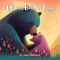 Mama Bear's Love: A Heartwarming Children's Picture Book About the Unbreakable Bond Between a Mother Bear and Her Baby - Perfect Bedtime Story for New ... Tales: Illustrated Kids Books (ages 2-7)) Mama Bear's Love: A Heartwarming Children's Picture Book About the Unbreakable Bond Between a Mother Bear and Her Baby - Perfect Bedtime Story for New ... Tales: Illustrated Kids Books (ages 2-7)) Kindle Paperback