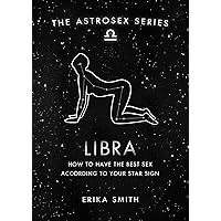 Astrosex: Libra: How to have the best sex according to your star sign (The Astrosex Series) Astrosex: Libra: How to have the best sex according to your star sign (The Astrosex Series) Kindle