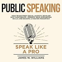 Public Speaking: Speak like a Pro: How to Destroy Social Anxiety, Develop Self-Confidence, Improve Your Persuasion Skills, and Become a Master Presenter (Practical Emotional Intelligence) Public Speaking: Speak like a Pro: How to Destroy Social Anxiety, Develop Self-Confidence, Improve Your Persuasion Skills, and Become a Master Presenter (Practical Emotional Intelligence) Audible Audiobook Kindle Paperback