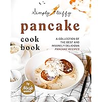 Simply Fluffy Pancake Cookbook: A Collection of the Best and Insanely Delicious Pancake Recipes Simply Fluffy Pancake Cookbook: A Collection of the Best and Insanely Delicious Pancake Recipes Kindle Hardcover Paperback