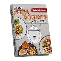 Mini Rice Cooker Cookbook: Delicious Recipes for Small-Batch Cooking with Your Mini Rice Cooker Mini Rice Cooker Cookbook: Delicious Recipes for Small-Batch Cooking with Your Mini Rice Cooker Kindle Hardcover Paperback