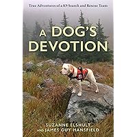 A Dog's Devotion: True Adventures of a K9 Search and Rescue Team A Dog's Devotion: True Adventures of a K9 Search and Rescue Team Kindle Hardcover Paperback
