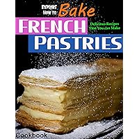 Explore How to Bake French Pastries Cookbook: Delicious Recipes That You can Make