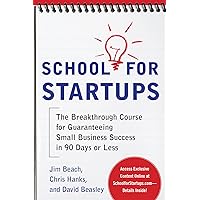 School for Startups: The Breakthrough Course for Guaranteeing Small Business Success in 90 Days or Less School for Startups: The Breakthrough Course for Guaranteeing Small Business Success in 90 Days or Less Kindle Paperback