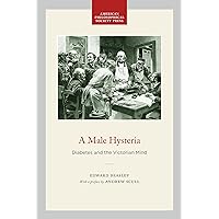 A Male Hysteria: Diabetes and the Victorian Mind A Male Hysteria: Diabetes and the Victorian Mind Hardcover Kindle Paperback