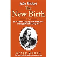 John Wesley's The New Birth: Set in Modern Language with Introduction and Suggestions for Group Use (John Wesley in Modern Language) John Wesley's The New Birth: Set in Modern Language with Introduction and Suggestions for Group Use (John Wesley in Modern Language) Kindle Paperback