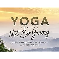Yoga for the Not So Young: Slow and Gentle Practices - Season 1