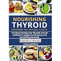 Nourishing THYROID Cookbook for Optimal Health: Delicious Recipes for Thyroid Cancer Patients to Support Well-being and Nourish the Body (Books) Nourishing THYROID Cookbook for Optimal Health: Delicious Recipes for Thyroid Cancer Patients to Support Well-being and Nourish the Body (Books) Kindle Paperback