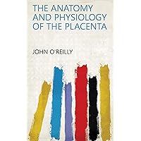 The Anatomy and physiology of the placenta The Anatomy and physiology of the placenta Kindle Paperback Leather Bound