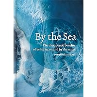 By the Sea: The therapeutic benefits of being in, on and by the water By the Sea: The therapeutic benefits of being in, on and by the water Hardcover Kindle