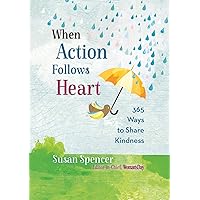 When Action Follows Heart: 365 Ways to Share Kindness When Action Follows Heart: 365 Ways to Share Kindness Hardcover Kindle