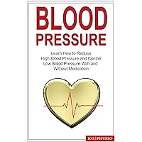 Blood Pressure: Learn how to reduce high blood pressure and control low blood pressure Blood Pressure: Learn how to reduce high blood pressure and control low blood pressure Kindle Paperback
