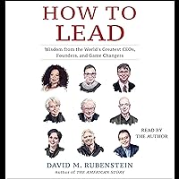 How to Lead: Wisdom from the World's Greatest CEOs, Founders, and Game Changers How to Lead: Wisdom from the World's Greatest CEOs, Founders, and Game Changers Audible Audiobook Hardcover Kindle Paperback Audio CD