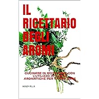 IL RICETTARIO DEGLI AROMI: CUCINARE IN MODO SANO CON L'UTILIZZO DI PIANTE AROMATICHE PER VIVERE BENE (COOK BOOK) (Italian Edition) IL RICETTARIO DEGLI AROMI: CUCINARE IN MODO SANO CON L'UTILIZZO DI PIANTE AROMATICHE PER VIVERE BENE (COOK BOOK) (Italian Edition) Paperback Kindle