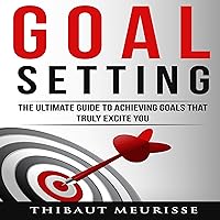 Goal Setting: The Ultimate Guide to Achieving Goals That Truly Excite You Goal Setting: The Ultimate Guide to Achieving Goals That Truly Excite You Audible Audiobook Kindle Paperback