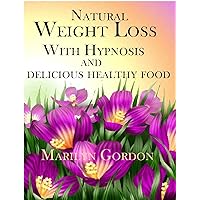 Natural Weight Loss With Hypnosis and Delicious Healthy Food (The Power of Your Subconscious Mind To Transform Your Weight and Your Life Book 1) Natural Weight Loss With Hypnosis and Delicious Healthy Food (The Power of Your Subconscious Mind To Transform Your Weight and Your Life Book 1) Kindle