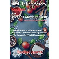 Anti-Inflammatory Recipes for Weight Management, Flavorful Well Being Cookbook 2024: Energize Your Well-being: Unlock the Power of 75 Anti-Inflammatory Recipes for Successful Weight Management Anti-Inflammatory Recipes for Weight Management, Flavorful Well Being Cookbook 2024: Energize Your Well-being: Unlock the Power of 75 Anti-Inflammatory Recipes for Successful Weight Management Kindle Paperback