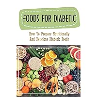 Foods For Diabetic: How To Prepare Nutritionally And Delicious Diabetic Foods