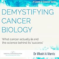 Demystifying Cancer Biology: What Cancer Actually Is and the Science Behind Its 'Success' (Clarity in Science, Book 1) Demystifying Cancer Biology: What Cancer Actually Is and the Science Behind Its 'Success' (Clarity in Science, Book 1) Audible Audiobook