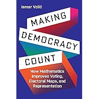 Making Democracy Count: How Mathematics Improves Voting, Electoral Maps, and Representation Making Democracy Count: How Mathematics Improves Voting, Electoral Maps, and Representation Hardcover Kindle