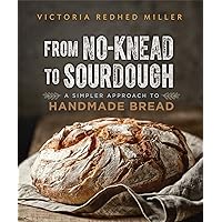 From No-Knead to Sourdough: A Simpler Approach to Handmade Bread From No-Knead to Sourdough: A Simpler Approach to Handmade Bread Kindle Paperback