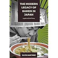 The Modern Legacy of Ramen in Japan: a guide and brief history The Modern Legacy of Ramen in Japan: a guide and brief history Kindle Paperback