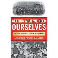 Getting What We Need Ourselves: How Food Has Shaped African American Life Getting What We Need Ourselves: How Food Has Shaped African American Life Hardcover Kindle Paperback