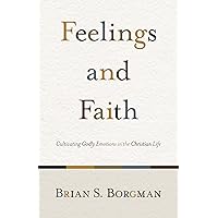 Feelings and Faith: Cultivating Godly Emotions in the Christian Life Feelings and Faith: Cultivating Godly Emotions in the Christian Life Paperback Kindle Audible Audiobook Hardcover Audio CD