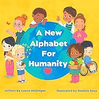 A New Alphabet for Humanity Children’s Book: A Children's Book of Alphabet Words to Inspire Compassion, Kindness and Positivity A New Alphabet for Humanity Children’s Book: A Children's Book of Alphabet Words to Inspire Compassion, Kindness and Positivity Hardcover Kindle