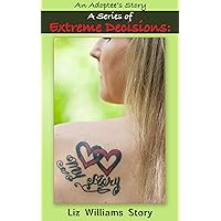 A Series of Extreme Decisions: An Adoptee's Story A Series of Extreme Decisions: An Adoptee's Story Kindle
