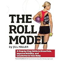 Roll Model: A Step-by-Step Guide to Erase Pain, Improve Mobility, and Live Better in Your Bo dy Roll Model: A Step-by-Step Guide to Erase Pain, Improve Mobility, and Live Better in Your Bo dy Paperback Kindle