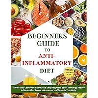 BEGINNERS GUIDE TO ANTI-INFLAMMATORY DIET : A No-Stress Cookbook With Quick & Easy Recipes to Boost Immunity, Reduce Inflammation, Balance Hormones, and ... Meal plan (Millay's Cooking Masterpieces) BEGINNERS GUIDE TO ANTI-INFLAMMATORY DIET : A No-Stress Cookbook With Quick & Easy Recipes to Boost Immunity, Reduce Inflammation, Balance Hormones, and ... Meal plan (Millay's Cooking Masterpieces) Kindle Hardcover Paperback