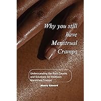 WHY YOU STILL HAVE MENSTRUAL CRAMPS: UNDERSTANDING THE ROOT CAUSES AND SOLUTIONS FOR STUBBORN MENSTRUAL CRAMPS WHY YOU STILL HAVE MENSTRUAL CRAMPS: UNDERSTANDING THE ROOT CAUSES AND SOLUTIONS FOR STUBBORN MENSTRUAL CRAMPS Kindle Paperback
