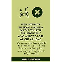 High Intensity Interval Training on the cyclette for sedentary who want to lose weight at home: Really do you run for lose weight? (Live healthy for up to 100 years Book 4) High Intensity Interval Training on the cyclette for sedentary who want to lose weight at home: Really do you run for lose weight? (Live healthy for up to 100 years Book 4) Kindle Paperback